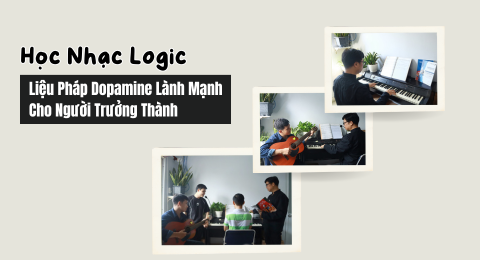 Học nhạc logic - dopamine cho người trưởng thành
